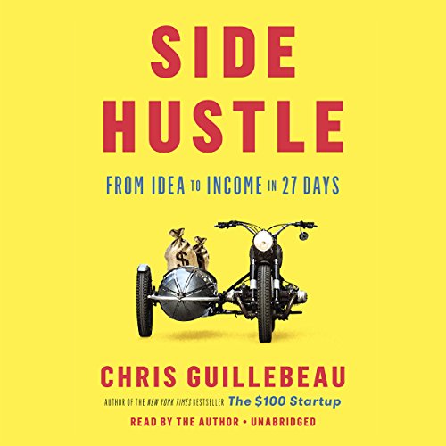 Side Hustle: Build a Side Business and Make Extra Money — Chris Guillebeau