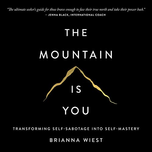 The Mountain Is You: Transforming Self-Sabotage Into Self-Mastery — Brianna Wiest